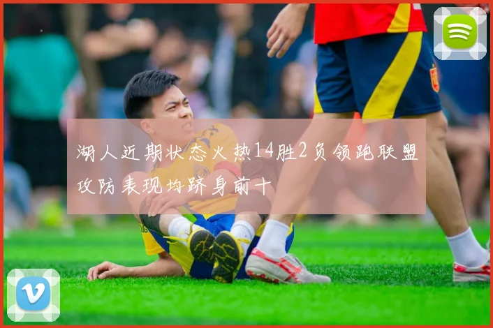 湖人近期状态火热14胜2负领跑联盟攻防表现均跻身前十