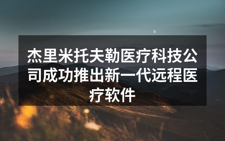 杰里米托夫勒医疗科技公司成功推出新一代远